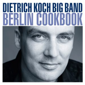 Dietrich Koch Big Band – Berlin Cookbook (CD)